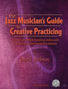 The Jazz Musician's Guide to Creative Practicing Exclusive