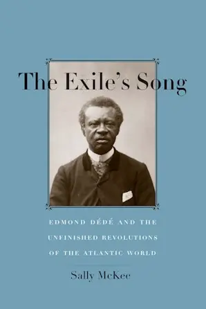 Best Choice Exile's Song Edmond Dédé and the Unfinished Revolutions of the Atlantic World