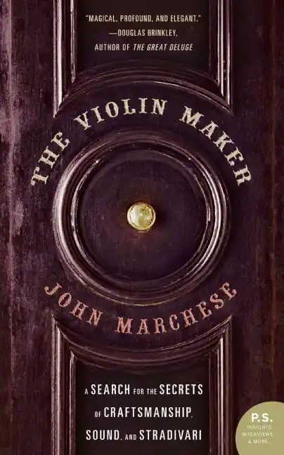 The Violin Maker A Search for the Secrets of Craftsmanship, Sound, and Stradivari Certified