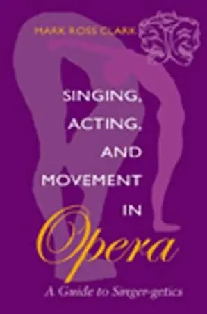 Singing, Acting, and Movement in Opera A Guide to Singer-getics Money Back Guarantee
