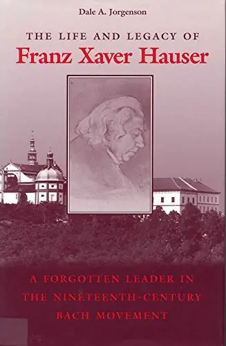 Clearance: The Life & Legacy of Franz Xaver Hauser A Forgotten Leader in the Nineteenth-Century Bach Movement High Quality