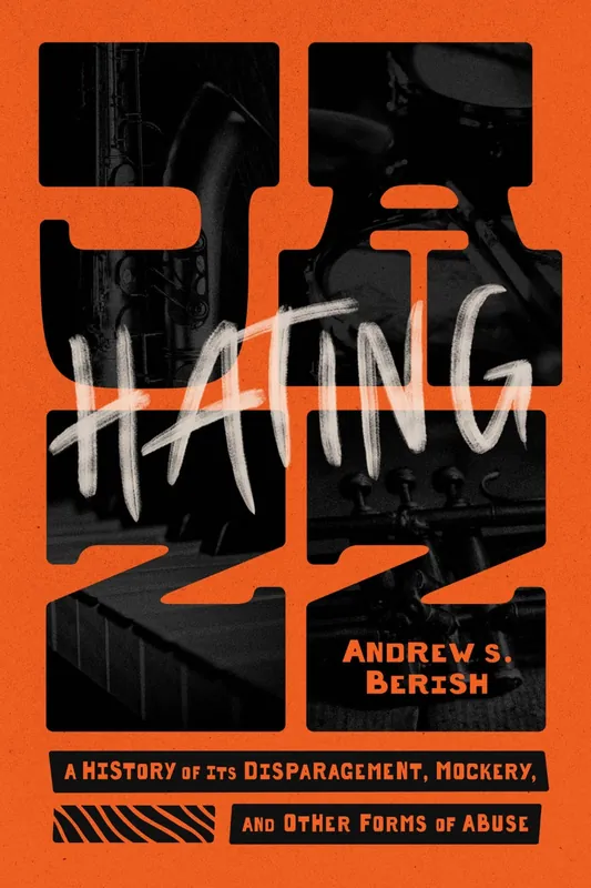 Limited Edition Hating Jazz A History of Its Disparagement, Mockery, and Other Forms of Abuse