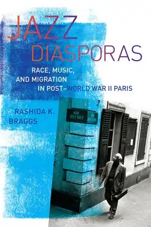 Jazz Diasporas Race, Music, and Migration in Post-World War II Paris Latest