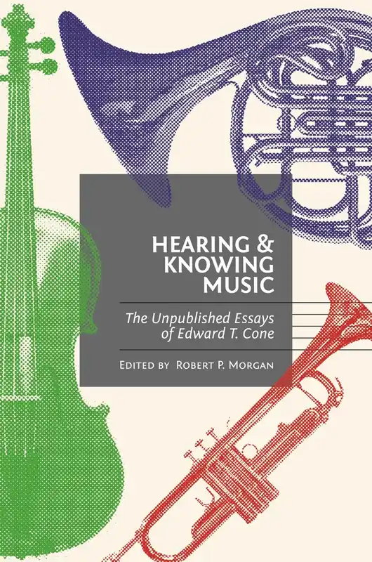 Brand New Hearing and Knowing Music: The Unpublished Essays of Edward T. Cone