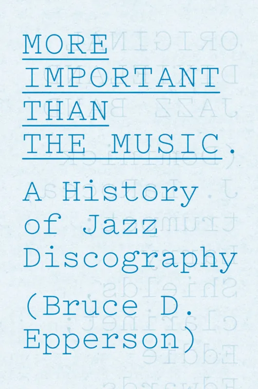 Certified More Important than the Music: A History of Jazz Discography